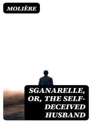 cover image of Sganarelle, or, the Self-Deceived Husband